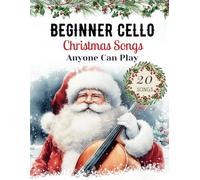 Easy Christmas Songs For Solo Cello: First Position Xmas Carols Anyone Can Play with TAB, Letter, Big Note Heads, Fingering (for Beginners and Kids) ... Can Play - Easy Christmas Songs for Strings)