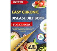 EASY CHRONIC DISEASE DIET BOOK FOR SENIORS: Easy, Delicious Recipes For Seniors To Stay Healthy And Enjoy Life With Chronic Conditions