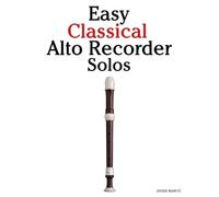 Easy Classical Alto Recorder Solos: Featuring music of Bach, Mozart, Beethoven, Vivaldi and Other Composers