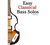 Easy Classical Bass Solos: Featuring music of Bach, Mozart, Beethoven, Vivaldi and Other Composers