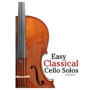 Easy Classical Cello Solos: Featuring music of Bach, Mozart, Beethoven, Vivaldi and Other Composers