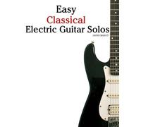 Easy Classical Electric Guitar Solos: Featuring music of Bach, Mozart, Beethoven, Vivaldi and Other Composers
