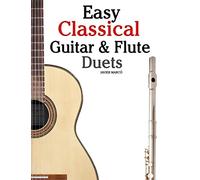 Easy Classical Guitar & Flute Duets: Featuring music of Beethoven, Bach, Wagner, Handel and other composers. In Standard Notation and Tablature