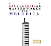 Easy Classical Masterworks for Melodica: Music of Bach, Beethoven, Brahms, Handel, Haydn, Mozart, Schubert, Tchaikovsky, Vivaldi and Wagner