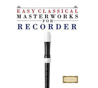 Easy Classical Masterworks for Recorder: Music of Bach, Beethoven, Brahms, Handel, Haydn, Mozart, Schubert, Tchaikovsky, Vivaldi and Wagner