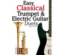 Easy Classical Trumpet & Electric Guitar Duets: Featuring music of Brahms, Bach, Wagner, Handel and other composers. In Standard Notation and Tablature.