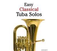 Easy Classical Tuba Solos: Featuring music of Bach, Mozart, Beethoven, Vivaldi and Other Composers