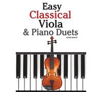 Easy Classical Viola & Piano Duets: Featuring music of Bach, Mozart, Beethoven, Strauss and other composers.