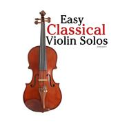 Easy Classical Violin Solos: Featuring music of Bach, Mozart, Beethoven, Vivaldi and Other Composers
