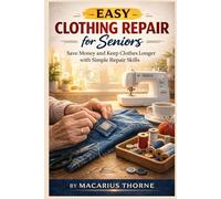 Easy Clothing Repair for Seniors: Save Money and Keep Clothes Longer with Simple Repair Skills