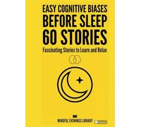 Easy Cognitive Biases Before Sleep - 60 Fascinating Stories to Learn and Relax: Human Thinking Stories for Adults for Stress Relief, Anxiety, ... Calm, Positive & Mindful Reading Series)