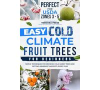 Easy Cold Climate Fruit Trees For Beginners: Simple Techniques for Growing Cold-Hardy Trees and Getting Abundant Harvests Every Year