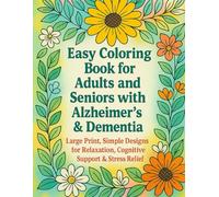 Easy Coloring Book for Adults and Seniors with Alzheimer’s & Dementia. Large Print, Simple Designs for Relaxation, Cognitive Support & Stress Relief.