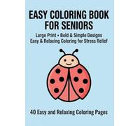 Easy Coloring Book for Seniors Large Print Bold and Simple Designs for Relaxation: 40 Easy and Relaxing Coloring Pages for Stress Relief Simple and Beginner-Friendly Designs