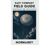 Easy Company Field Guide: Baptism by Fire, Walk with the Band of Brothers across Normandy
