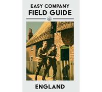 Easy Company Field Guide: Where It All Began, Walk in the Footsteps of the Band of Brothers Across England