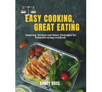 Easy Cooking Great Eating: Inspiring Recipes and Smart Strategies for Balanced Eating Cookbook