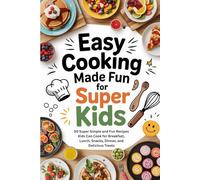 Easy Cooking Made Fun for Super Kids: Babies, Toddlers, and Kids-Baby-Led Weaning Meals the Whole Family Can Enjoy Together