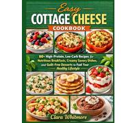 Easy Cottage Cheese Cookbook: 80+ High-Protein, Low-Carb Recipes for Nutritious Breakfasts, Creamy Savory Dishes, and Guilt-Free Desserts to Fuel Your Healthy Lifestyle