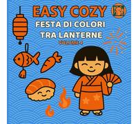 Easy Cozy Festa di colori tra lanterne. Volume 4: Immergiti nella magia dei matsuri, le feste tradizionali giapponesi. (Collana Easy Cozy)