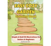 Easy Cozy Garden Coloring Book Simple & Bold 50 Illustrations for Seniors & Beginners: Relaxing Outdoor Spaces, Beautiful Plants, and Nature Designs for Stress Relief