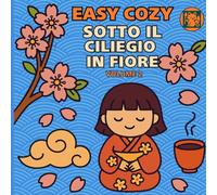 Easy Cozy Sotto il ciliegio in fiore. Volume 2.: Scopri la magia dell’hanami, il rituale giapponese di ammirare i ciliegi in fiore. (Collana Easy Cozy)