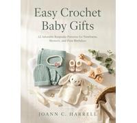 Easy Crochet Baby Gifts: 22 Adorable Keepsake Patterns for Newborns, Showers, and First Birthdays