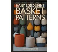 EASY CROCHET BASKET PATTERNS: A Step-by-Step Guide to Crafting Sturdy Home Decor and Functional Storage with Full-Coloured Images (Simply Hooked)