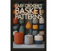EASY CROCHET BASKET PATTERNS: A Step-by-Step Guide to Crafting Sturdy Home Decor and Functional Storage with Full-Coloured Images (Simply Hooked)