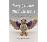 Easy Crochet Bird Patterns: Step-by-Step Guides to Creating Your Favorite Birds, From Backyard to the Skies