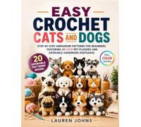 Easy Crochet Cats and Dogs: Step-by-Step Amigurumi Patterns for Beginners Featuring 20 Cute Pet Plushies and Adorable Handmade Keepsakes