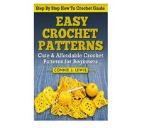 Easy Crochet Patterns: Cute & Affordable Crochet Patterns For Beginners (Step By Step How To Crochet Guide)