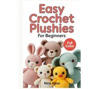 EASY CROCHET PLUSHIES FOR BEGINNERS: A Step-by-Step Visual Guide to Amigurumi: Create Cute DIY Stuffed Animals and Kawaii Toys with Simple Patterns ... Instructions (The Crochet Craft Library)