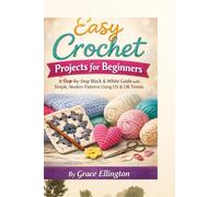 Easy Crochet Projects for Beginners: A Step-by-Step Black & White Guide with Simple, Modern Patterns Using US & UK Terms (Simple Crochet for Beginners Series)