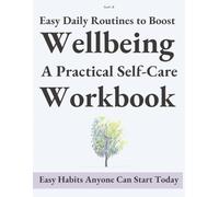Easy Daily Routines to Boost Wellbeing A Practical Self-Care Workbook: Easy Habits Anyone Can Start Today (Simple Habit for Balanced Life)