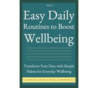 Easy Daily Routines to Boost Wellbeing: Transform Your Days with Simple Habits for Everyday Wellbeing (Simple Habit for Balanced Life)