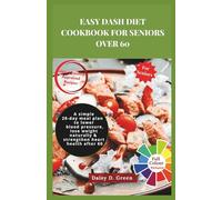 EASY DASH DIET COOKBOOK FOR SENIORS OVER 60: A Simple 28-Day Meal Plan to Lower Blood Pressure, Lose Weight Naturally, and Strengthen Heart Health After 60