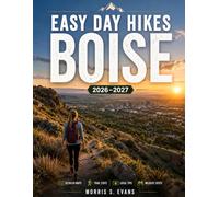 Easy Day Hikes Boise 2026-2027: Discover Scenic Foothill Trails, Hidden Lakes, Family-Friendly Walks, Wildflower Routes, and Stunning Mountain Views Across Idaho's Outdoor Capital