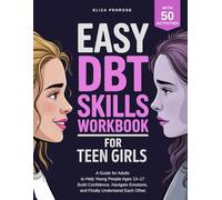Easy DBT Skills Workbook for Teen Girls: A Guide for Adults to Help Young People Ages 13-17 Build Confidence, Navigate Emotions, and Finally Understand Each Other (Easy DBT Skills Workbook Series)