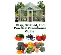 Easy, Detailed, and Practical Greenhouse Guide (A Detailed, Informative Series on Homesteading)