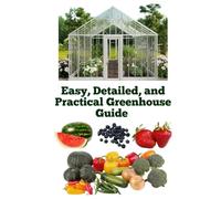 Easy, Detailed, and Practical Greenhouse Guide (A Detailed, Informative Series on Homesteading)