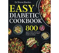 Easy Diabetic Cookbook: 800 Quick, Healthy and Delicious Diabetes Recipes for Smart People on a Budget
