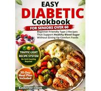 Easy Diabetic Cookbook for Seniors over 60: Beginner-Friendly Type 2 Recipes That Support Healthy Blood Sugar Without Giving Up Comfort Foods, with Weekly Meal Plans & Grocery Lists