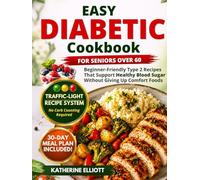 Easy Diabetic Cookbook for Seniors over 60: Beginner-Friendly Type 2 Recipes That Support Healthy Blood Sugar Without Giving Up Comfort Foods, with Weekly Meal Plans & Grocery Lists