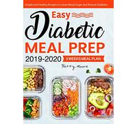 Easy Diabetic Meal Prep 2019-2020: Simple and Healthy Recipes - 3 Weeks Meal Plan - Lower Blood Sugar and Reverse Diabetes