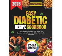 EASY DIABETIC RECIPE COOKBOOK: The Complete Guide with over 100 Simple and Delicious Recipes, Featuring a 62-Day Meal Plan for Beginners