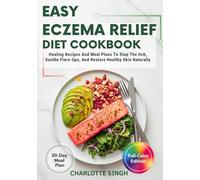 Easy Eczema Relief Diet Cookbook: Healing Recipes And Meal Plans To Stop The Itch, Soothe Flare-Ups, And Restore Healthy Skin Naturally