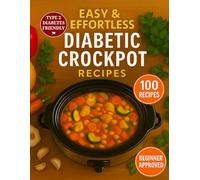 Easy & Effortless Diabetic Crockpot Recipes: 100+ Low-Carb Slow Cooker Recipes to Manage Type 2 Diabetes, Balance Blood Sugar, and Eat Well Every Day, ... Meals to Take Control of Type 2 Diabetes