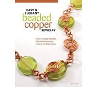 Easy & Elegant Beaded Copper Jewelry: How to Create Beautiful Fashion Accessories from a Few Basic Steps by Lora Irish (April 01,2011)