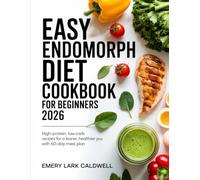 Easy Endomorph Diet Cookbook for Beginners 2026: High-Protein, Low-Carb Recipes for a Leaner, Healthier You with 60-Day Meal Plan